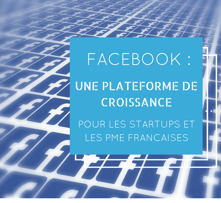 Facebook - une plateforme de croissance pour les startups et les PME françaises (1)