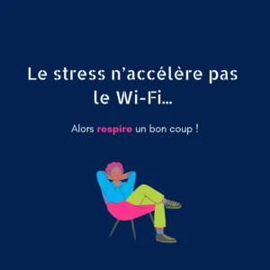 Le stress n’accélère pas le Wi-Fi... Alors respire un bon coup !